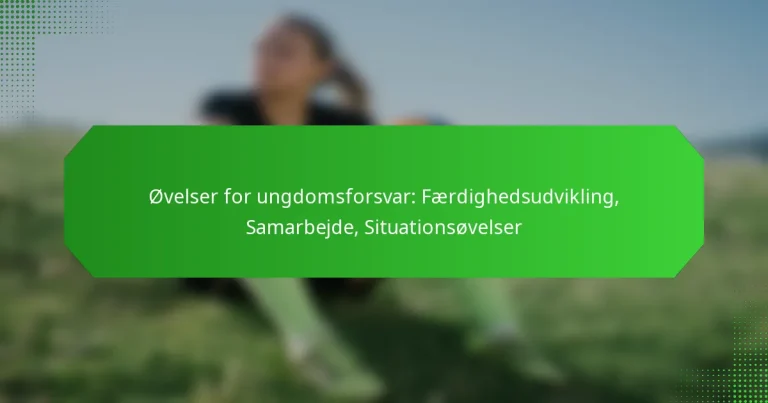 Øvelser for ungdomsforsvar: Færdighedsudvikling, Samarbejde, Situationsøvelser