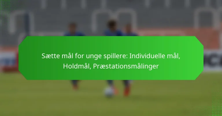 Sætte mål for unge spillere: Individuelle mål, Holdmål, Præstationsmålinger