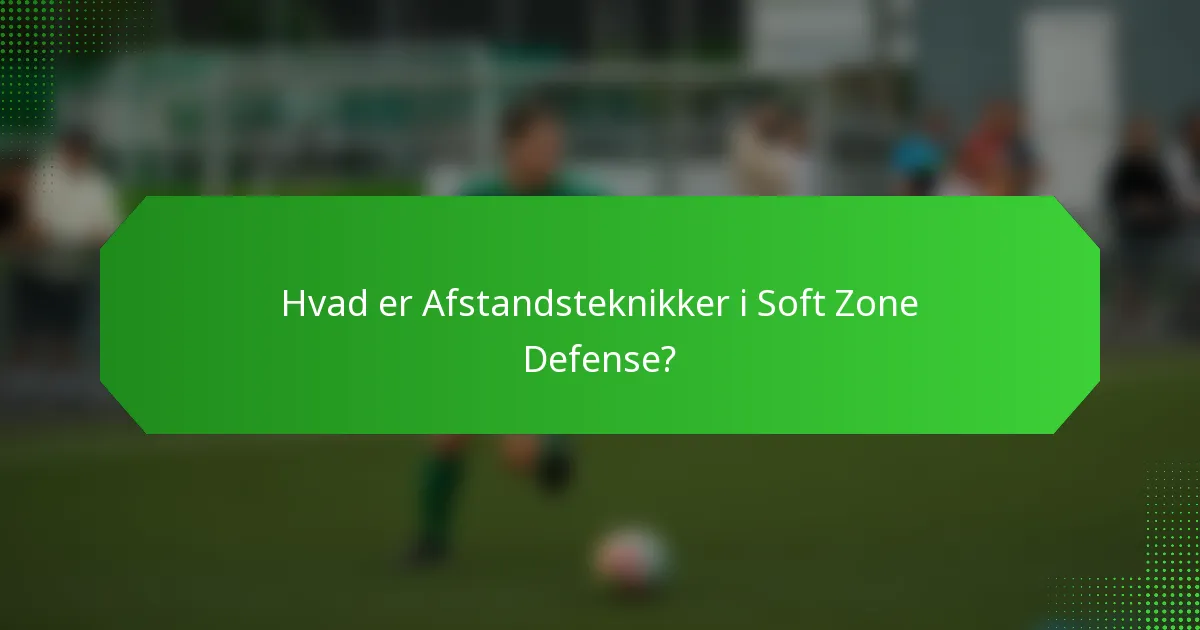 Hvad er Afstandsteknikker i Soft Zone Defense?