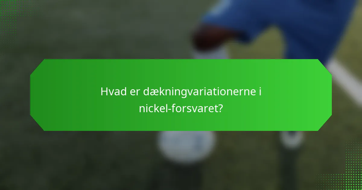 Hvad er dækningvariationerne i nickel-forsvaret?