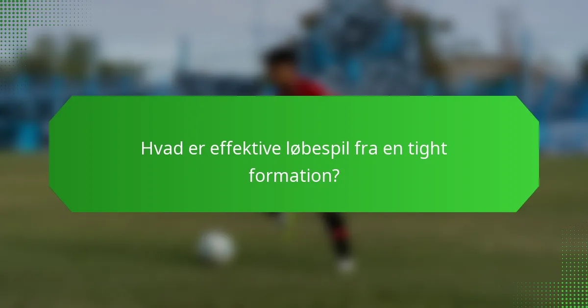 Hvad er effektive løbespil fra en tight formation?