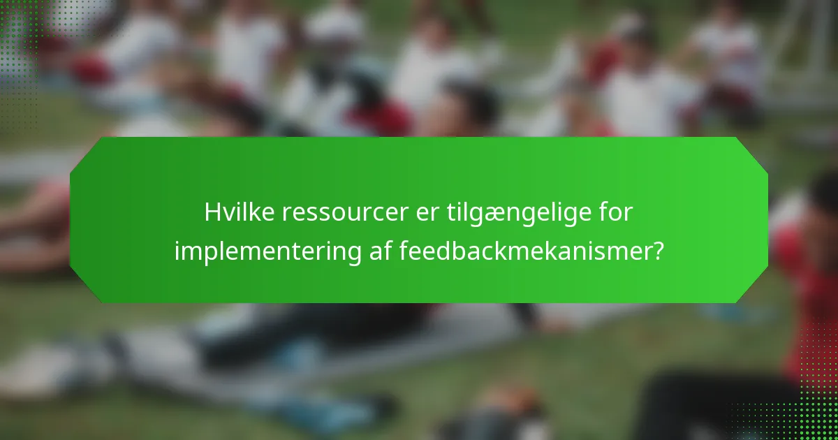 Hvilke ressourcer er tilgængelige for implementering af feedbackmekanismer?