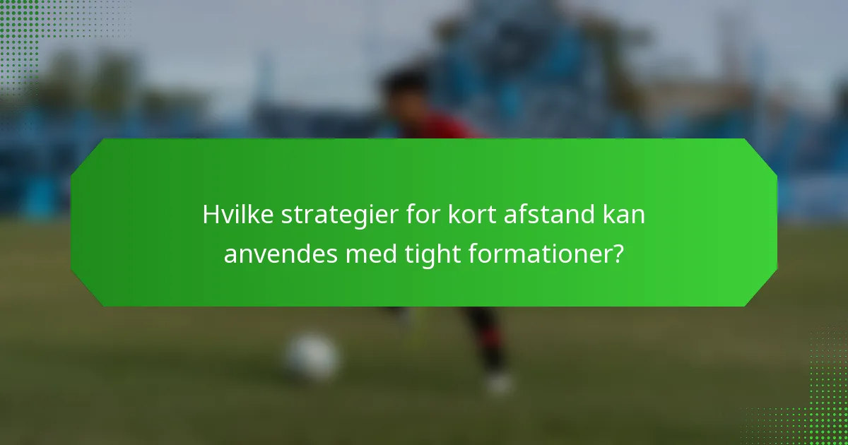 Hvilke strategier for kort afstand kan anvendes med tight formationer?