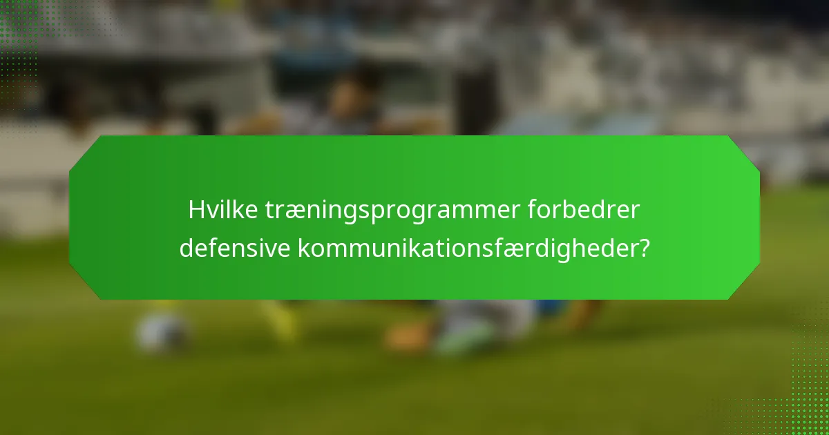 Hvilke træningsprogrammer forbedrer defensive kommunikationsfærdigheder?