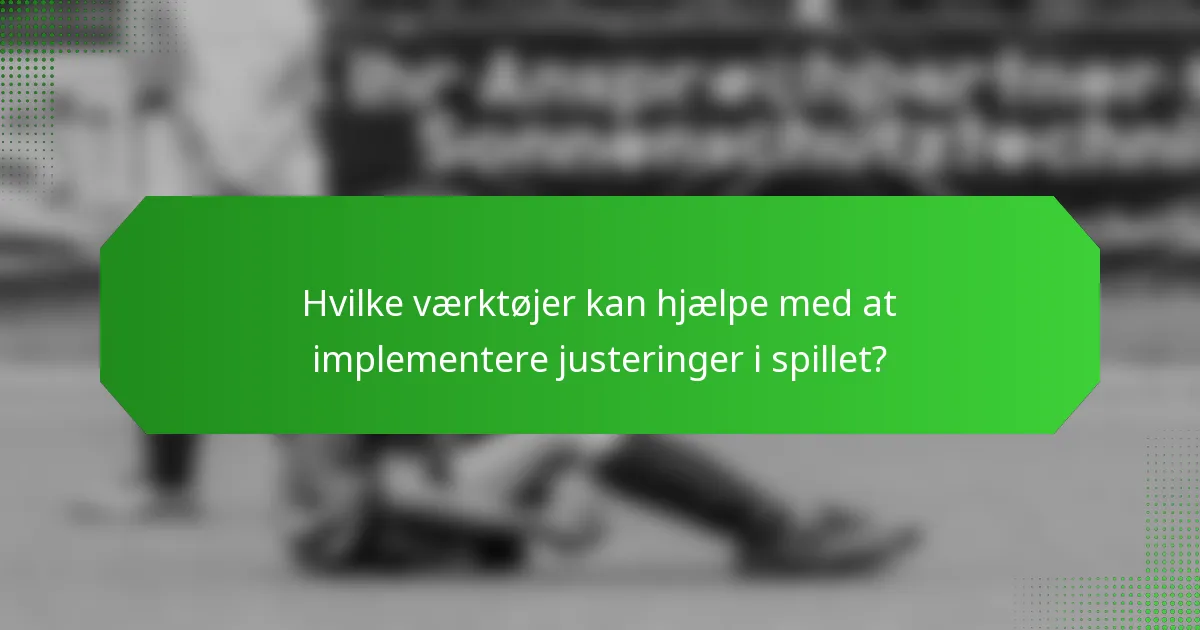 Hvilke værktøjer kan hjælpe med at implementere justeringer i spillet?