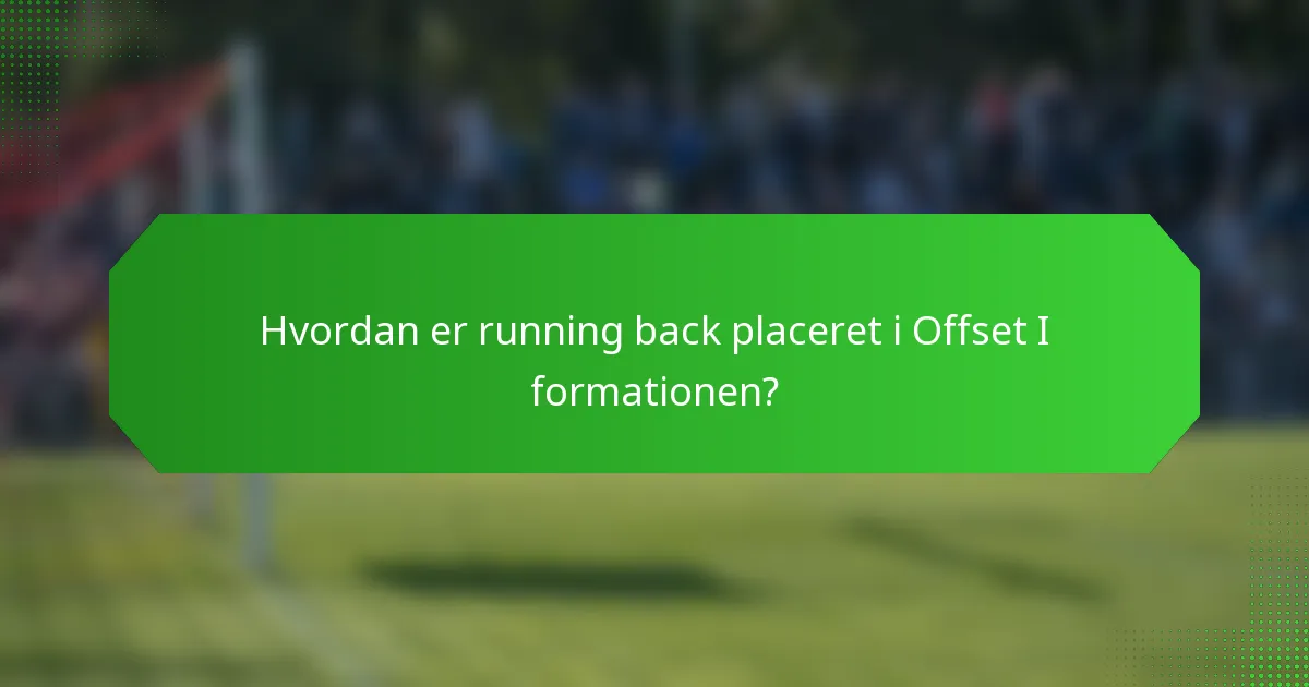 Hvordan er running back placeret i Offset I formationen?