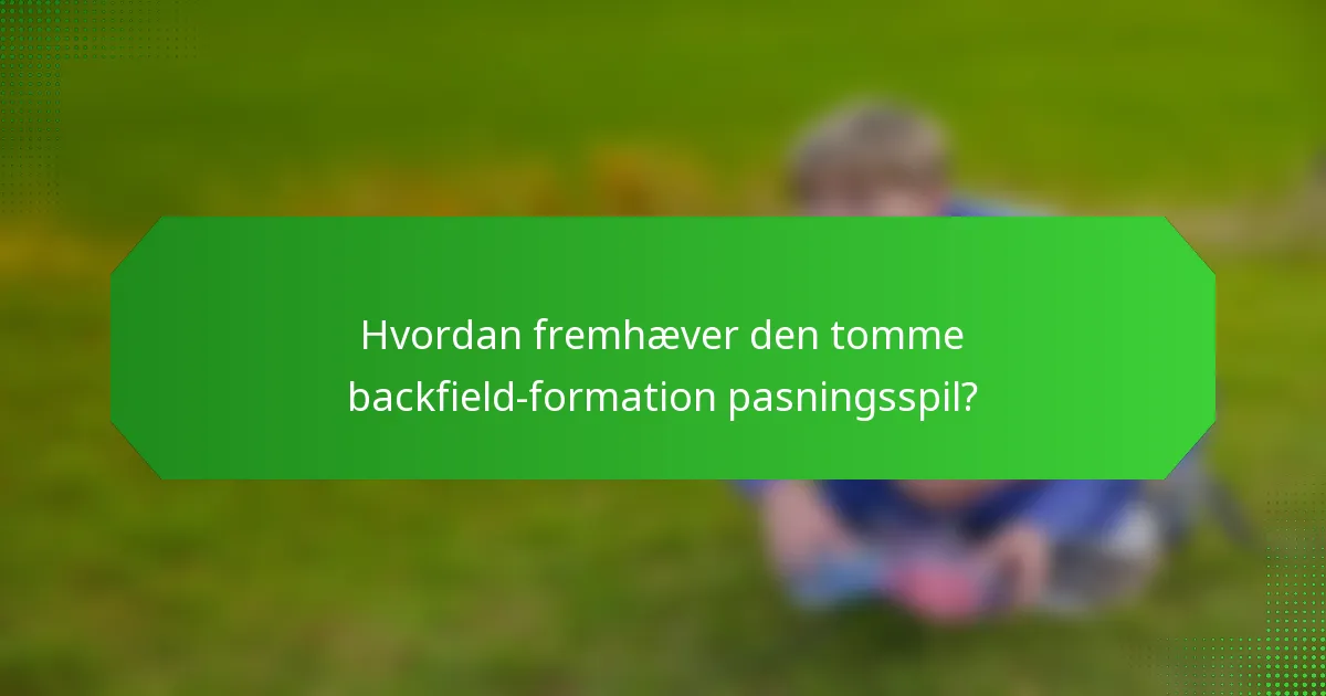 Hvordan fremhæver den tomme backfield-formation pasningsspil?