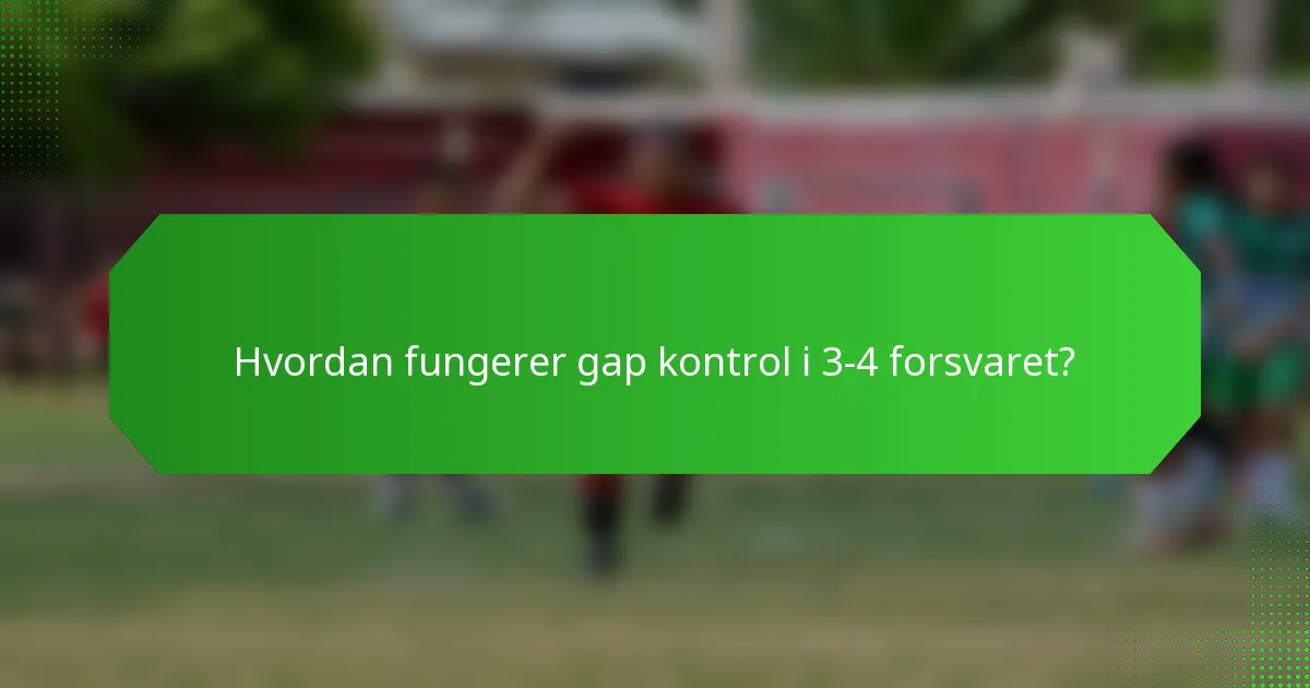 Hvordan fungerer gap kontrol i 3-4 forsvaret?