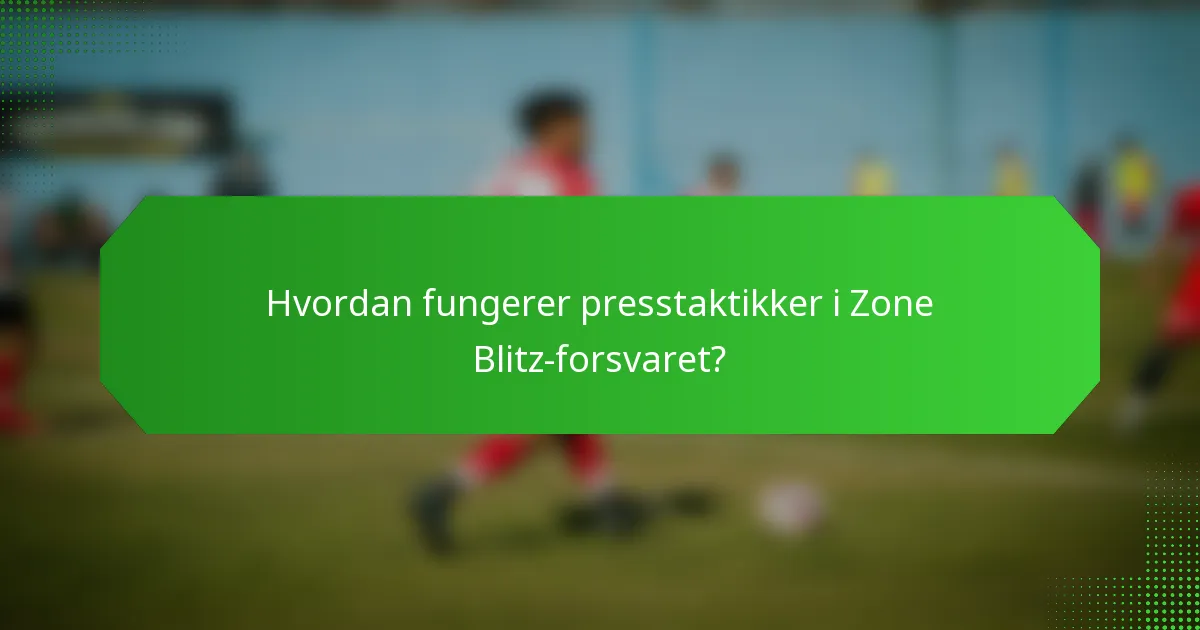 Hvordan fungerer presstaktikker i Zone Blitz-forsvaret?