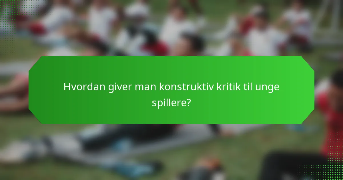 Hvordan giver man konstruktiv kritik til unge spillere?
