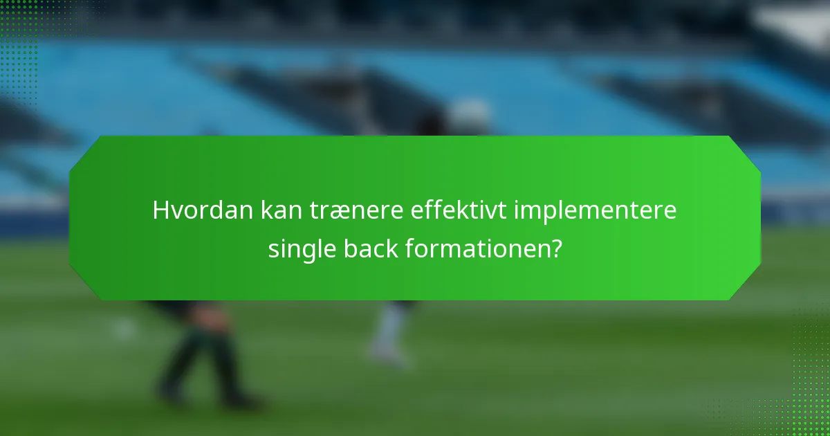 Hvordan kan trænere effektivt implementere single back formationen?