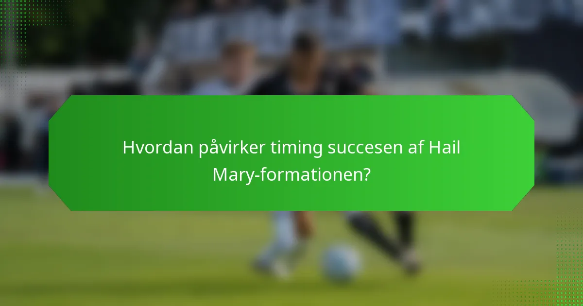 Hvordan påvirker timing succesen af Hail Mary-formationen?