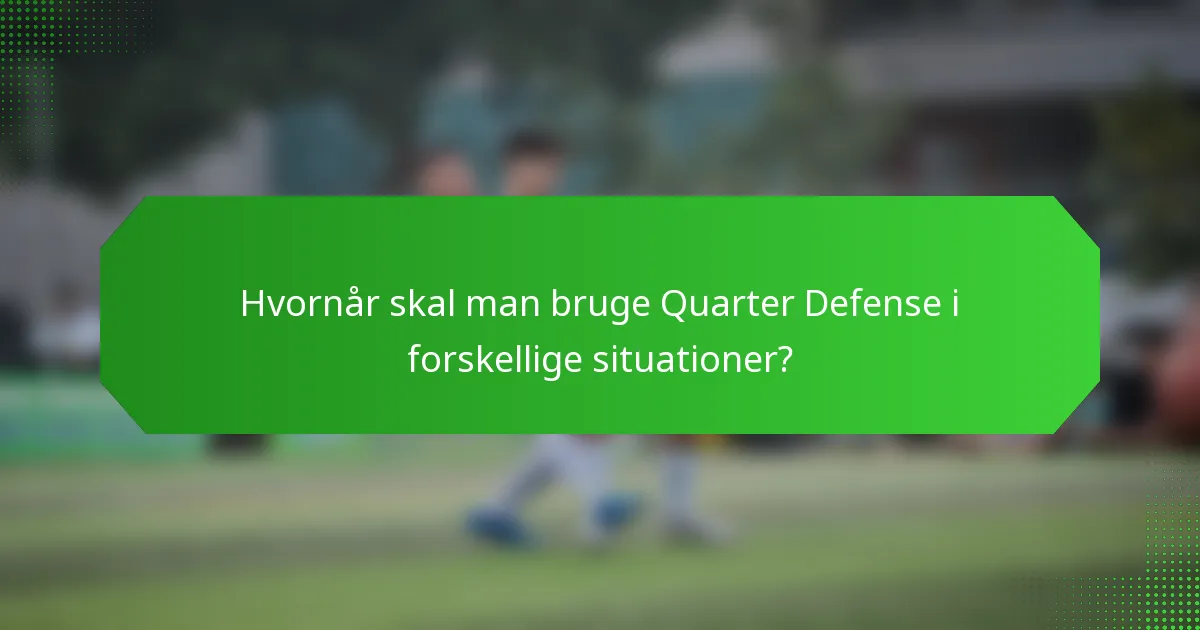 Hvornår skal man bruge Quarter Defense i forskellige situationer?